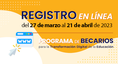 Dé clic para realizar el registro en línea para el Programa de Becarios para la Transformación Digital de la Educación, que estará disponible del 27 de marzo al 21 de abril de 2023 .
